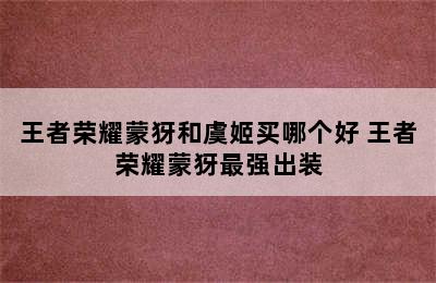 王者荣耀蒙犽和虞姬买哪个好 王者荣耀蒙犽最强出装